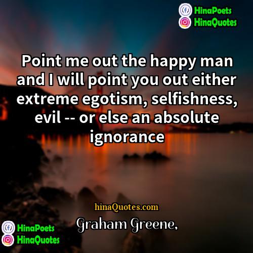 Graham Greene Quotes | Point me out the happy man and